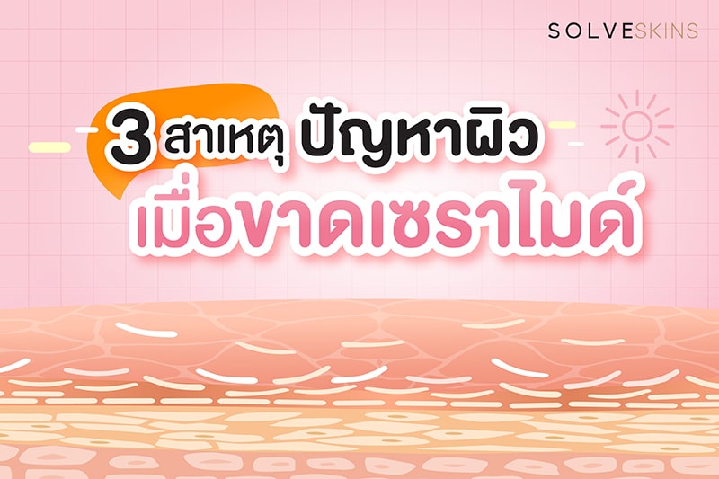 3 สาเหตุ ปัญหาผิวเมื่อเรา ขาดเซราไมด์ 