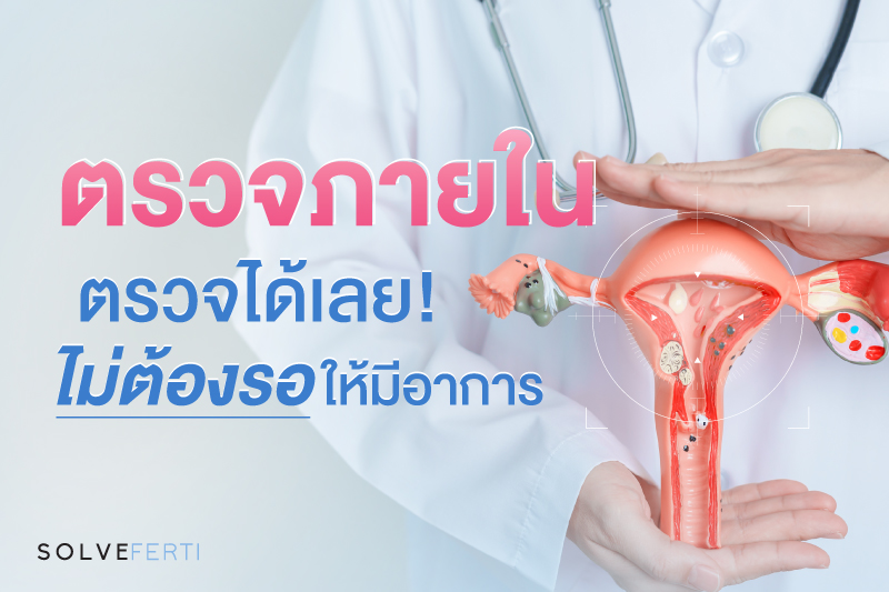 ตรวจภายใน ตรวจได้เลย! ไม่ต้องรอให้มีอาการ