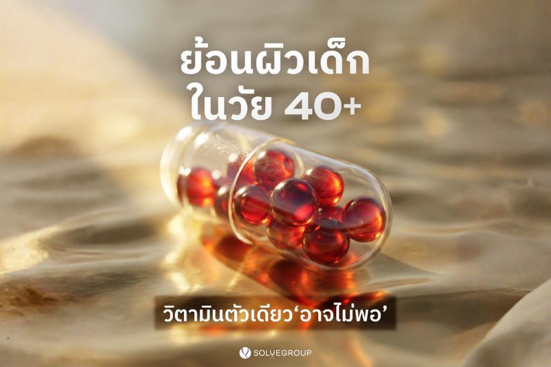 ย้อนผิวเด็ก ในวัย 40+ วิตามินตัวเดียว อาจไม่พอ